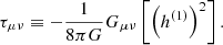 $$ \begin{aligned} \tau _{\mu \nu } \equiv -\frac{1}{8\pi G} G_{\mu \nu }\left[\left(h^{(1)}\right)^2\right]. \end{aligned} $$