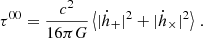 $$ \begin{aligned} \tau ^{00} = \frac{c^2}{16 \pi G} \left<|\dot{h}_{+}|^2 + |\dot{h}_{\times }|^2 \right>\,. \end{aligned} $$