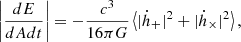 $$ \begin{aligned} \left|\frac{dE}{dAdt}\right| = - \frac{c^3}{16 \pi G} \left<|\dot{h}_{+}|^2 + |\dot{h}_{\times }|^2 \right>, \end{aligned} $$