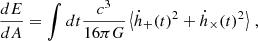 $$ \begin{aligned} \frac{dE}{dA} = \int dt \frac{c^3}{16 \pi G} \left< \dot{h}_{+}(t)^2 + \dot{h}_{\times }(t)^2 \right>\,, \end{aligned} $$