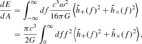 $$ \begin{aligned} \frac{dE}{dA}&= \int ^{\infty }_{-\infty } df \frac{c^3 \omega ^2}{16 \pi G} \left< \tilde{h}_{+}(f)^2 + \tilde{h}_{\times }(f)^2 \right>\nonumber \\&= \frac{\pi c^3}{2 G} \int ^{\infty }_{0} df f^2 \left< \tilde{h}_{+}(f)^2 + \tilde{h}_{\times }(f)^2 \right>, \end{aligned} $$