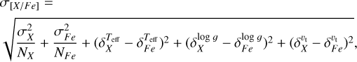 $\eqalign{ & {\sigma _{[X/Fe]}} = \cr & \sqrt {{{\sigma _X^2} \over {{N_X}}} + {{\sigma _{Fe}^2} \over {{N_{Fe}}}} + {{\left( {\delta _X^{{T_{{\rm{eff }}}}} - \delta _{Fe}^{{T_{{\rm{eff }}}}}} \right)}^2} + {{\left( {\delta _X^{\log g} - \delta _{Fe}^{\log g}} \right)}^2} + {{\left( {\delta _X^{{{\rm{\v }}_{\rm{t}}}} - \delta _{Fe}^{{{\rm{\v }}_{\rm{t}}}}} \right)}^2}} , \cr} $