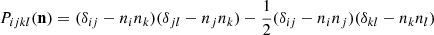 $ P_{ijkl}(\mathbf{n}) = (\delta_{ij} - n_{i}n_{k})(\delta_{jl}-n_{j}n_{k})-\frac{1}{2}(\delta_{ij}-n_in_j)(\delta_{kl}-n_k n_l) $