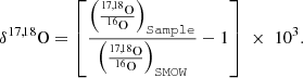$$ \begin{aligned} \delta ^{17,18}\mathrm{O} = \left[ \frac{\left(\frac{^{17,18}\mathrm{O}}{^{16}\mathrm{O}}\right)_\mathtt{Sample }}{\left(\frac{^{17,18}\mathrm{O}}{^{16}\mathrm{O}}\right)_\mathtt{SMOW }}-1 \right] \; \times \;10^3. \end{aligned} $$