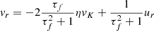 $$ \begin{aligned} v_r=-2{{\tau _f}\over {\tau _f^2+1}}\eta v_K + {{1}\over {\tau _f^2+1}} u_r \end{aligned} $$