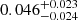 $ 0.046^{+0.023}_{-0.024} $