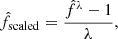 $$ \begin{aligned} \hat{f}_{\rm scaled} = \frac{\hat{f}^\lambda - 1}{\lambda }, \end{aligned} $$