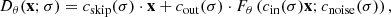 $$ \begin{aligned} D_\theta (\mathbf{x}; \sigma ) = c_{\mathrm{skip }}(\sigma ) \cdot \mathbf{x} + c_{\mathrm{out }}(\sigma ) \cdot F_\theta \left(c_{\mathrm{in }}(\sigma ) \mathbf{x} ; c_{\mathrm{noise}}(\sigma )\right), \end{aligned} $$