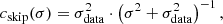 $$ \begin{aligned} c_{\mathrm{skip }}(\sigma )&= \sigma _{\rm data}^2 \cdot \left(\sigma ^2+\sigma _{\rm data}^2\right)^{-1}, \end{aligned} $$