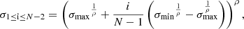 $$ \begin{aligned} \sigma _{1 \le \mathrm{i} \le N - 2}= \left(\sigma _{\max }{ }^{\frac{1}{\rho }}+\frac{i}{N-1}\left(\sigma _{\min }{ }^{\frac{1}{\rho }}-\sigma _{\max }^{\frac{1}{\rho }}\right)\right)^\rho , \end{aligned} $$