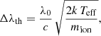 $$ \begin{aligned} \Delta \lambda _{\rm th}={\lambda _0\over c}\,\sqrt{2k\,T_{\mathrm{eff} }\over m_{\rm ion}}, \end{aligned} $$