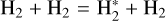$\[\mathrm{H}_2+\mathrm{H}_2=\mathrm{H}_2^*+\mathrm{H}_2\]$