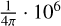 $\[\frac{1}{4 \pi} \cdot 10^6\]$