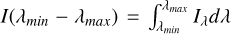 $\[I\left(\lambda_{\min }-\lambda_{\max }\right)=\int_{\lambda_{\min }}^{\lambda_{\max }} I_\lambda d \lambda\]$