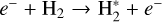 $\[e^{-}+\mathrm{H}_2 \rightarrow \mathrm{H}_2^*+e^{-}\]$