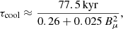 $$ \begin{aligned} \tau _{\mathrm{cool}} \approx \frac{77.5\,{\mathrm{kyr}}}{0.26 + 0.025\,B^2_{\mu }}, \end{aligned} $$