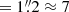 $ ={1}{{\overset{\prime\prime}{.}}}2\approx 7 $