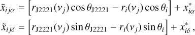 $\matrix{ {} & {{{\mathop x\limits^ }_{ij\alpha }} = \left[ {{r_{{\rm{J}}2221}}\left( {{v_j}} \right)\cos {\theta _{{\rm{J}}2221}} - {r_i}\left( {{v_j}} \right)\cos {\theta _i}} \right] + x_{i\alpha }^ * } \cr {} & {{{\mathop x\limits^ }_{ij\delta }} = \left[ {{r_{{\rm{J}}2221}}\left( {{v_j}} \right)\sin {\theta _{{\rm{J}}2221}} - {r_i}\left( {{v_j}} \right)\sin {\theta _i}} \right] + x_{i\delta }^ * ,} \cr } $