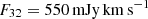 $ F_{32} = 550\, \mathrm{mJy} \, \mathrm{km\,s}^{-1} $