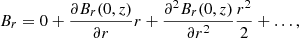$$ \begin{aligned} B_r = 0 + \frac{\partial B_r(0,z)}{\partial r}r + \frac{\partial ^2 B_r(0,z)}{\partial r^2}\frac{r^2}{2} + \ldots , \end{aligned} $$