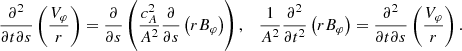 $$ \begin{aligned} \frac{\partial ^2 }{\partial t \partial s} \left( \frac{V_\varphi }{r} \right) = \frac{\partial }{\partial s} \left( \frac{c_{A}^2}{A^2} \frac{\partial }{\partial s}\left( r B_\varphi \right)\right) , \quad \frac{1}{A^2}\frac{\partial ^2 }{\partial t^2 } \left( r B_\varphi \right) = \frac{\partial ^2 }{\partial t \partial s} \left( \frac{V_\varphi }{r} \right). \end{aligned} $$