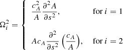 $$ \begin{aligned} \Omega _i^2 = {\left\{ \begin{array}{ll} \displaystyle {\frac{c_{A}^2}{A}\frac{\partial ^2 A}{\partial s^2}},&\text{ for}\ i = 1 \\ \\ \displaystyle {A c_{A} \frac{\partial ^2 }{\partial s^2} \left(\frac{ c_{A}}{A} \right)},&\text{ for}\ i = 2 \end{array}\right.} \end{aligned} $$