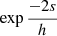$ \exp{\frac{-2s}{h}} $