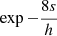 $ \exp{-\frac{8s}{h}} $