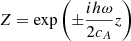 $ \displaystyle Z = \exp{\left(\pm\frac{ih\omega}{2c_{A}} z\right) } $