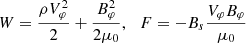 $$ \begin{aligned} W= \frac{\rho V_\varphi ^2}{2} + \frac{B_\varphi ^2}{2\mu _0}, \,\,\,\, F = -B_s\frac{V_\varphi B_\varphi }{\mu _0} \end{aligned} $$
