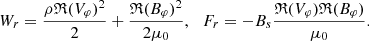 $$ \begin{aligned} W_r = \frac{\rho \mathfrak{R} (V_\varphi )^2}{2} + \frac{\mathfrak{R} (B_\varphi )^2}{2\mu _0}, \,\,\,\, F_r = -B_s\frac{\mathfrak{R} (V_\varphi ) \mathfrak{R} (B_\varphi )}{\mu _0}. \end{aligned} $$