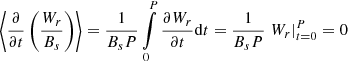 $$ \begin{aligned} \left\langle \frac{\partial }{\partial t} \left(\frac{W_r}{B_s}\right)\right\rangle = \frac{1}{B_s P}\int \limits _0^P \frac{\partial W_r}{\partial t} \mathrm{d}t = \frac{1}{B_s P}\left.W_r\right|_{t = 0}^{P} = 0 \end{aligned} $$