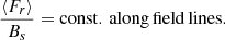 $$ \begin{aligned} \frac{\langle F_r \rangle }{B_s} = \mathrm{const.\,along\,field\,lines.} \end{aligned} $$