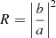 $ R = \left|\frac{b}{a}\right|^2 $