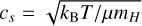 ${c_s} = \sqrt {{k_{\rm{B}}}T/\mu {m_H}} $