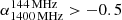 $ \alpha_{\mathrm{1400\,MHz}}^{\mathrm{144\,MHz}} > -0.5 $