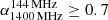 $ \alpha_{\mathrm{1400\,MHz}}^{\mathrm{144\,MHz}}\geq 0.7 $