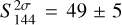 $S_{144}^{2\sigma } = 49 \pm 5$