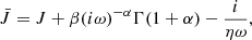 $$ \begin{aligned} \bar{J} = J +\beta (i \omega )^{-\alpha }\Gamma (1+\alpha ) -\frac{i}{\eta \omega } , \end{aligned} $$