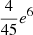 $ \frac{4}{45}e^6 $