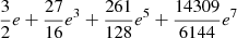 $ \frac{3}{2}e +\frac{27}{16}e^3 +\frac{261}{128}e^5 +\frac{14309}{6144}e^7 $