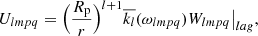 $$ \begin{aligned} U_{lmpq} = \Big (\frac{R_{\rm p}}{r}\Big )^{l+1} \overline{k_l}(\omega _{lmpq}) W_{lmpq}\big |_{lag} , \\ \end{aligned} $$