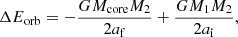 $$ \begin{aligned} \Delta E_\mathrm{orb} = - \frac{G M_\mathrm{core} M_\mathrm{2} }{2a_\mathrm{f} } + \frac{G M_\mathrm{1} M_\mathrm{2} }{2a_\mathrm{i} }, \end{aligned} $$