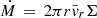$ \dot{M} \, =\, 2\pi r \bar{v}_r \Sigma $
