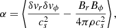 $$ \begin{aligned} \alpha = \left\langle \frac{\delta v_r \delta v_\phi }{c_s^2} - \frac{B_rB_\phi }{4\pi \rho c_s^2} \right\rangle , \end{aligned} $$
