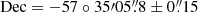$ \mathrm{Dec} = -57\circ35{\prime}05{{\overset{\prime\prime}{.}}}8 \pm 0{{\overset{\prime\prime}{.}}}15 $