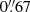 $ 0{{\overset{\prime\prime}{.}}}67 $