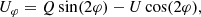 $$ \begin{aligned} U_{\varphi }&= Q\sin (2\varphi ) - U\cos (2\varphi ), \end{aligned} $$