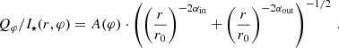 $$ \begin{aligned} Q_{\varphi }/I_{\star }(r,\varphi ) = A(\varphi )\cdot \left( \left( \dfrac{r}{r_0}\right)^{-2\alpha _{\rm in}} + \left( \dfrac{r}{r_0}\right)^{-2\alpha _{\rm out}} \right)^{-1/2} \,. \end{aligned} $$