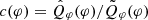 $ c(\varphi) = \hat{Q}_{\varphi}(\varphi)/\tilde{Q}_{\varphi}(\varphi) $